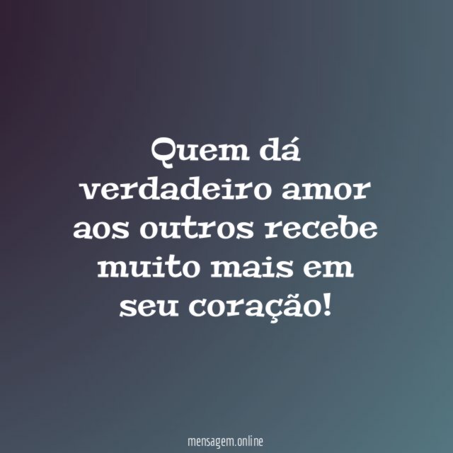 Quem dá verdadeiro amor aos outros recebe muito