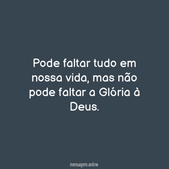 Pode faltar tudo em nossa vida