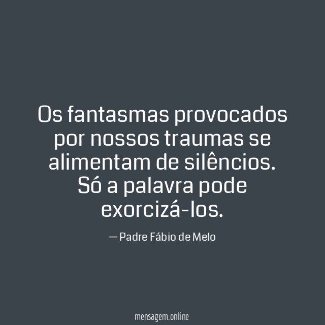 Os fantasmas provocados por nossos traumas se alimentam de silêncios