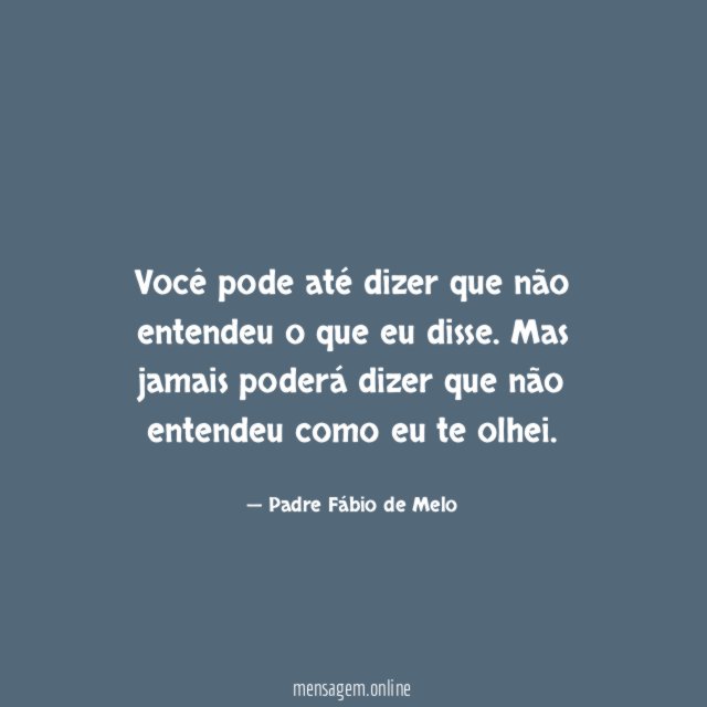 Você pode até dizer que não entendeu o que eu disse