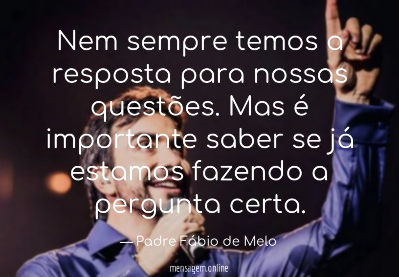 Nem sempre temos a resposta para nossas questões