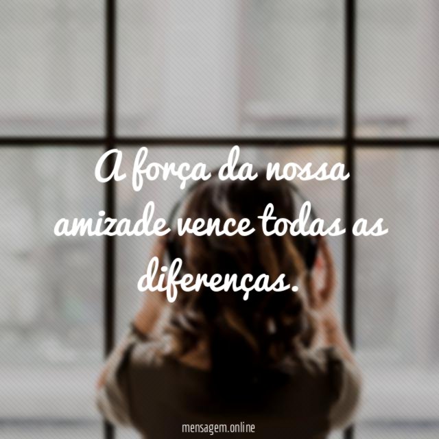A força da nossa amizade vence todas as diferenças