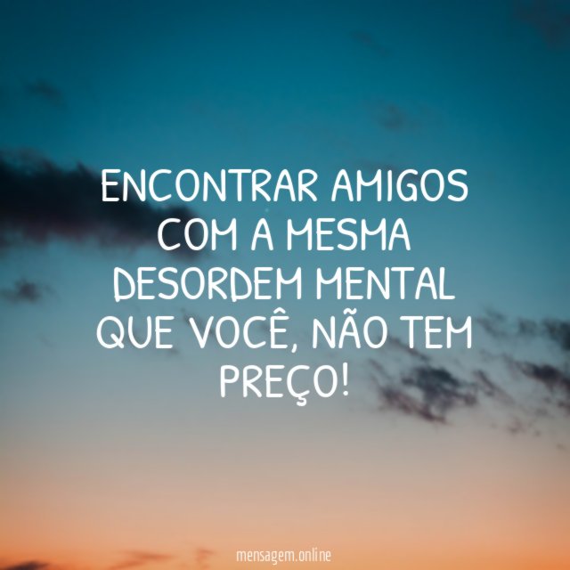 Encontrar amigos com a mesma desordem mental que você