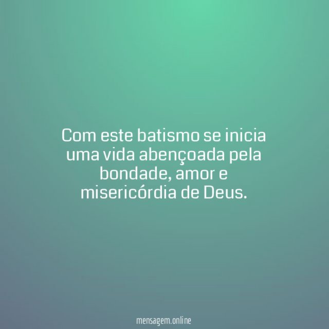 Com este batismo se inicia uma vida abençoada pela bondade