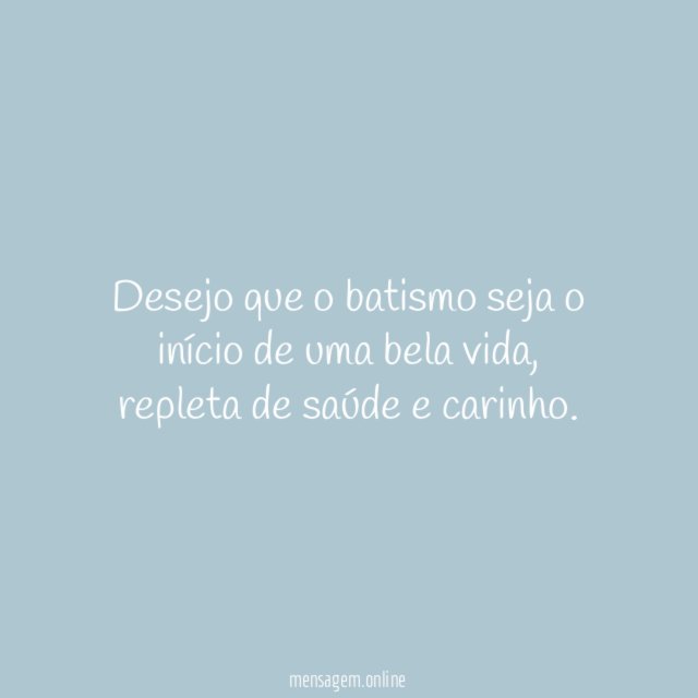 Desejo que o batismo seja o início de uma bela vida