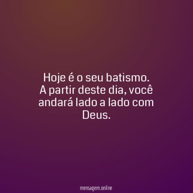Hoje é o seu batismo