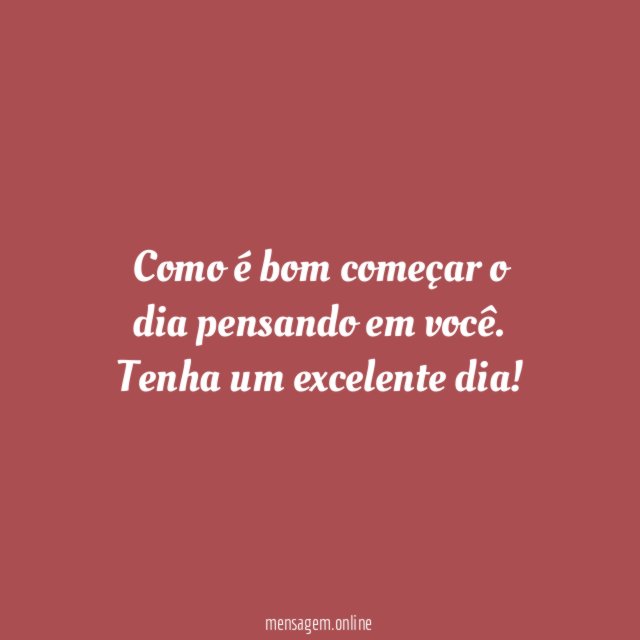 Como é bom começar o dia pensando em você