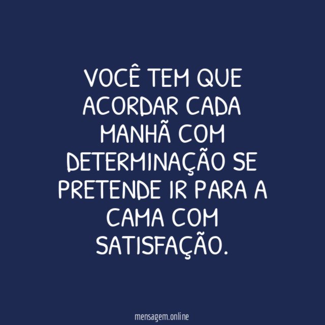 Você tem que acordar cada manhã com determinação