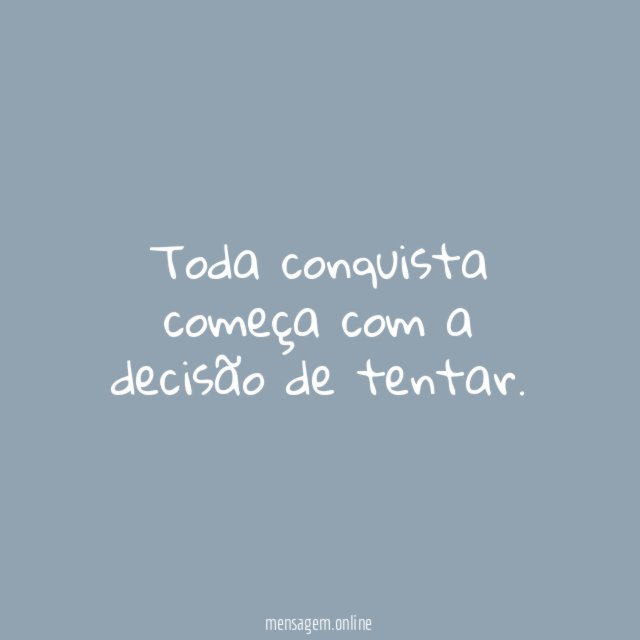Toda conquista começa com a decisão de tentar