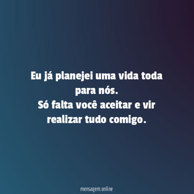 Eu já planejei uma vida toda para nós