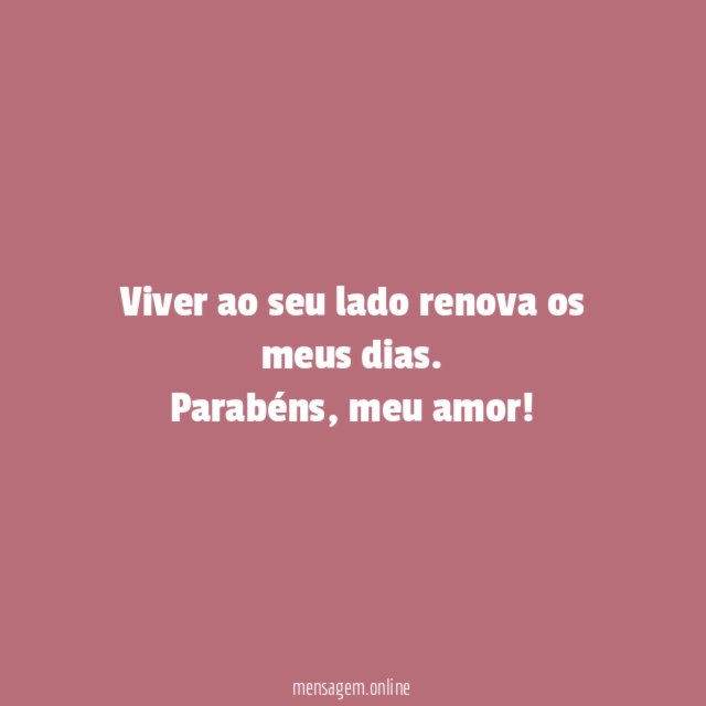 Viver ao seu lado renova os meus dias