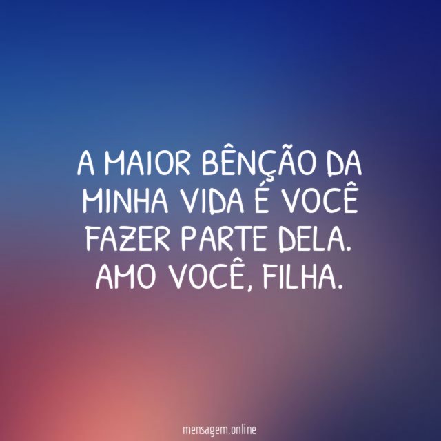 A maior bênção da minha vida é você fazer parte dela