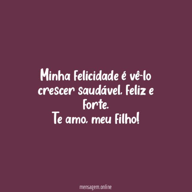 Minha felicidade é vê-lo crescer saudável