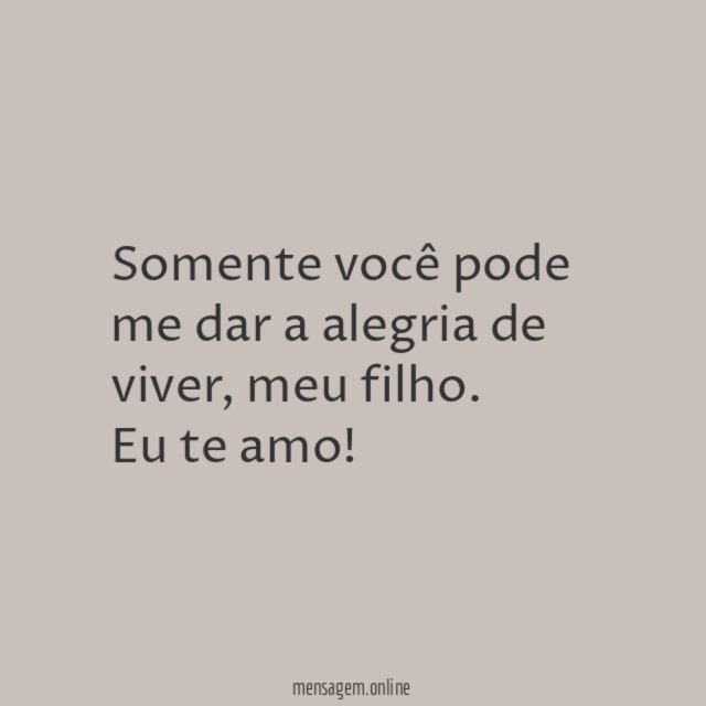 Somente você pode me dar a alegria de viver