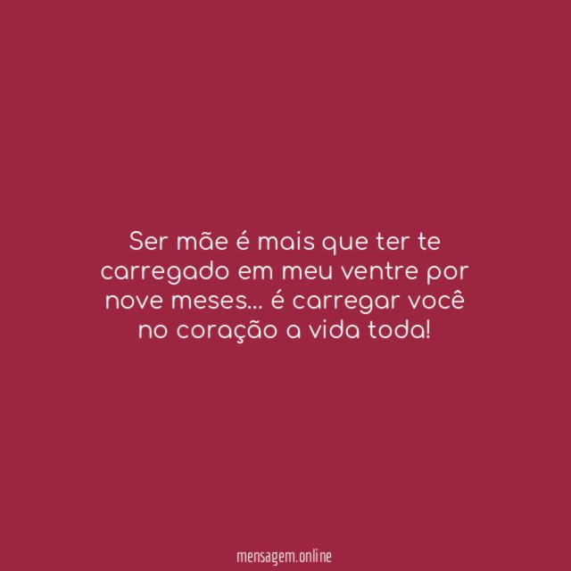 Ser mãe é mais que ter te carregado