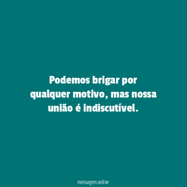 Podemos brigar por qualquer motivo
