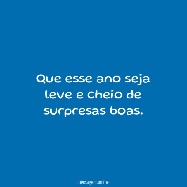 Que esse ano seja leve e cheio de surpresas boas