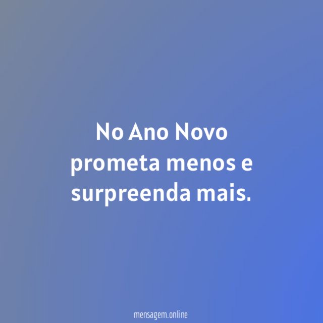 No Ano Novo prometa menos e surpreenda mais