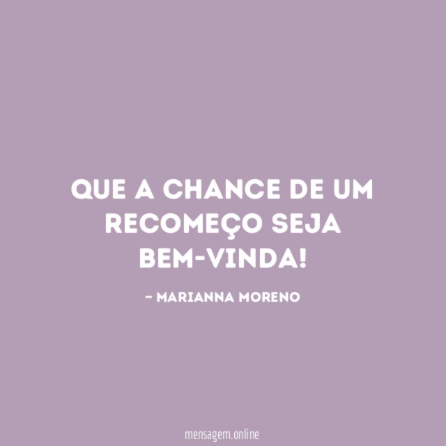 Que a chance de um recomeço seja bem-vinda