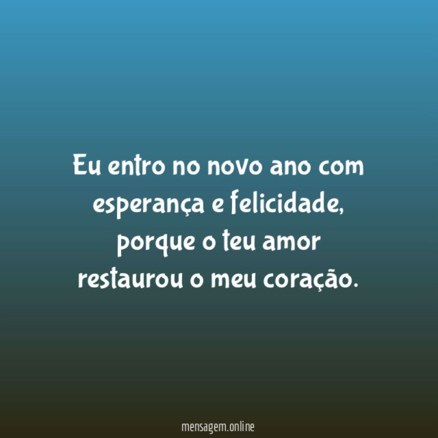 Eu entro no novo ano com esperança e felicidade