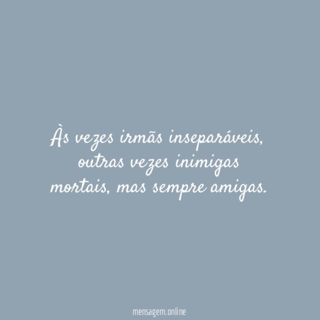 Às vezes irmãs inseparáveis
