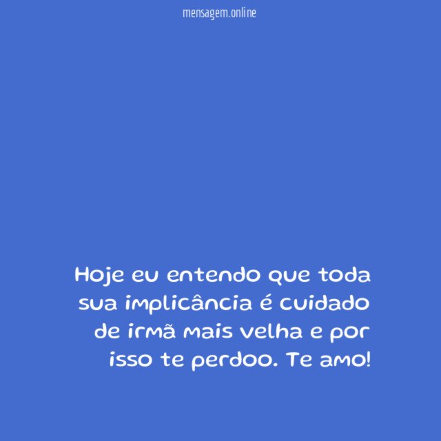Hoje eu entendo que toda sua implicância é