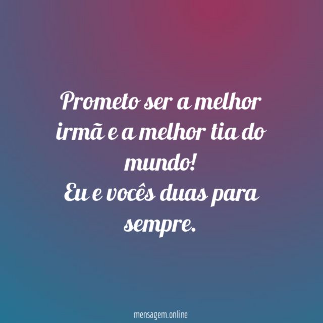 Prometo ser a melhor irmã e a melhor tia do mundo