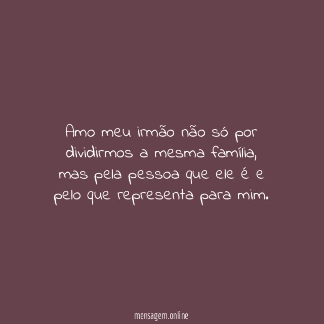 Amo meu irmão não só por dividirmos a