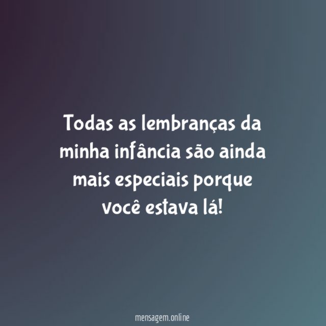 Todas as lembranças da minha infância são ainda