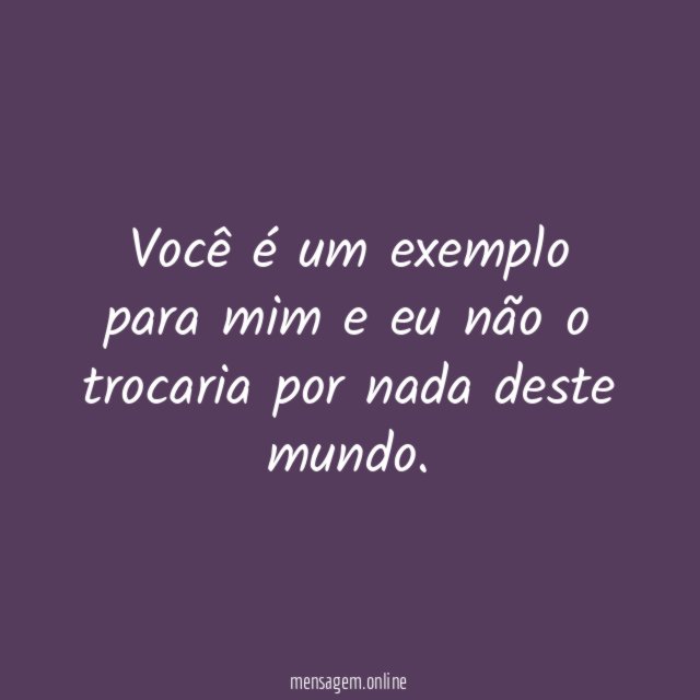 Você é um exemplo para mim e eu
