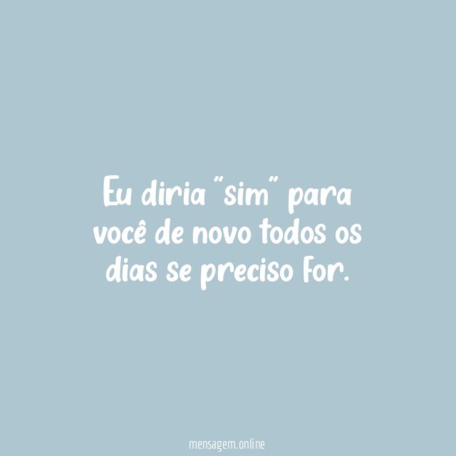 Eu diria "sim" para você de novo todos