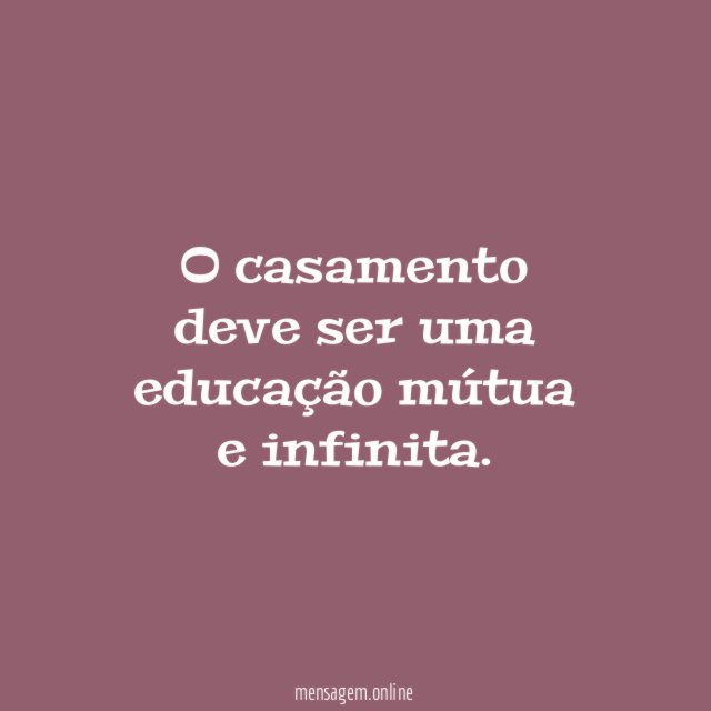 O casamento deve ser uma educação mútua e infinita