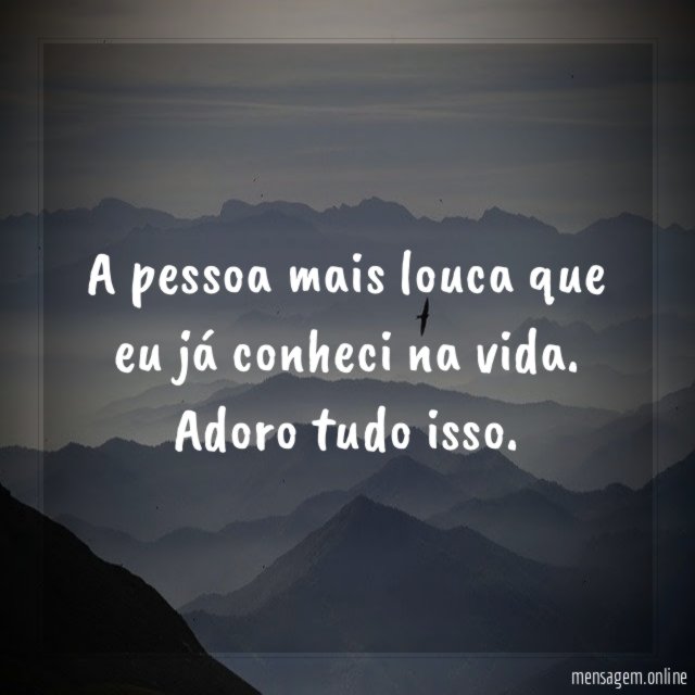 A pessoa mais louca que eu já conheci na vida