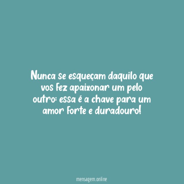 Nunca se esqueçam daquilo que vos fez apaixonar um pelo outro