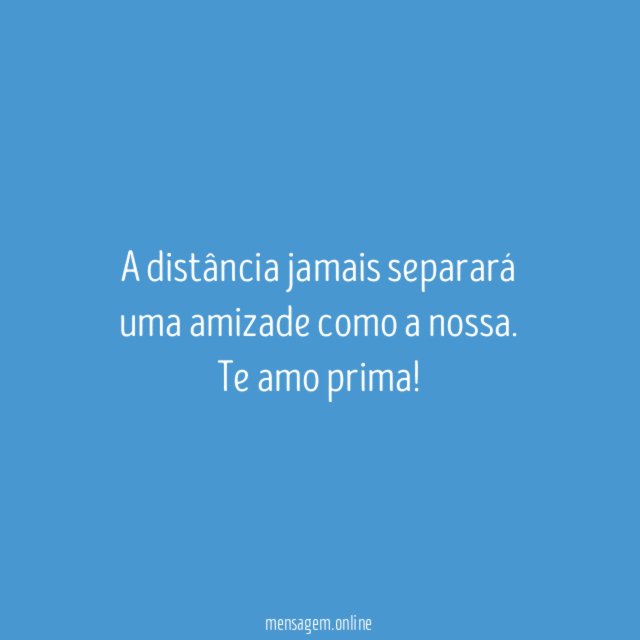 A distância jamais separará uma amizade como a nossa