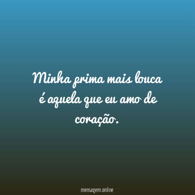 Minha prima mais louca é aquela que eu amo de coração