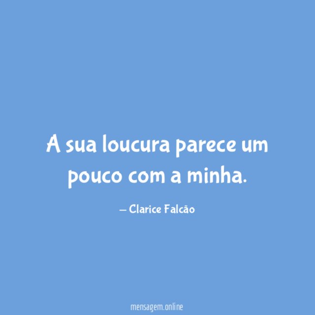 A sua loucura parece um pouco com a minha