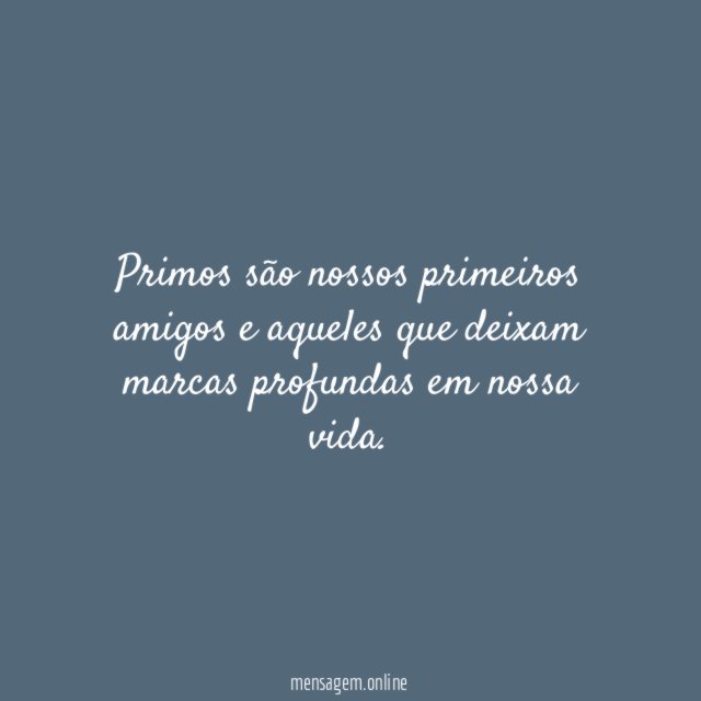 Primos são nossos primeiros amigos e aqueles que