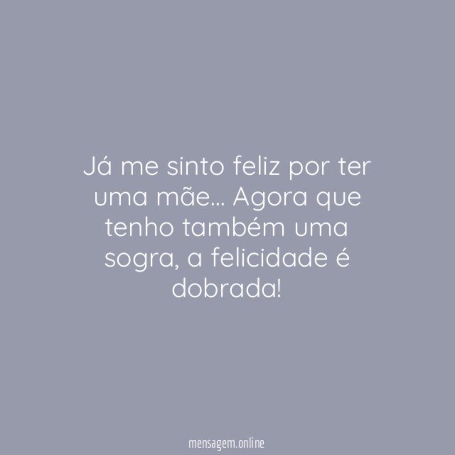 Já me sinto feliz por ter uma mãe