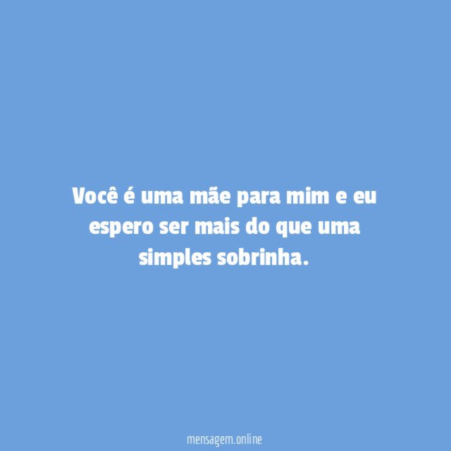 Você é uma mãe para mim e eu