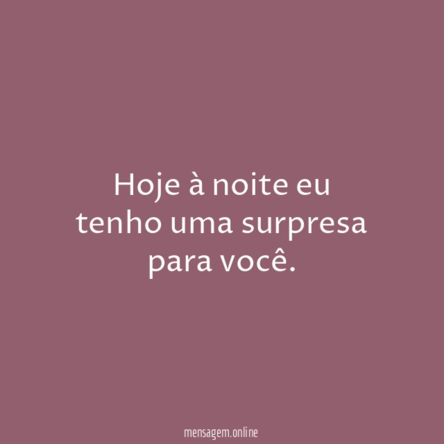 Hoje à noite eu tenho uma surpresa para você