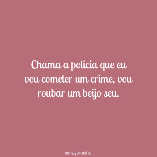 Chama a policia que eu vou cometer um crime