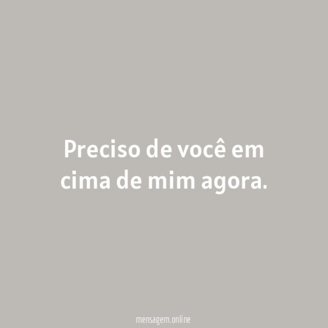 Preciso de você em cima de mim agora