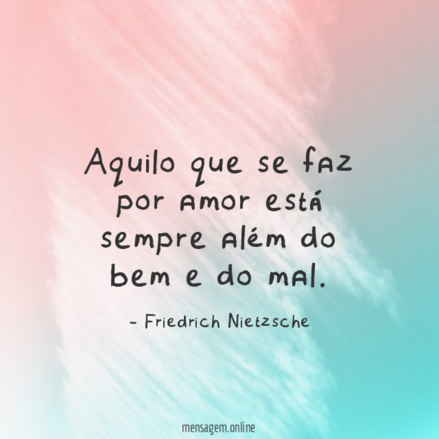 Aquilo que se faz por amor está sempre