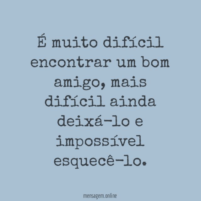 É muito difícil encontrar um bom amigo