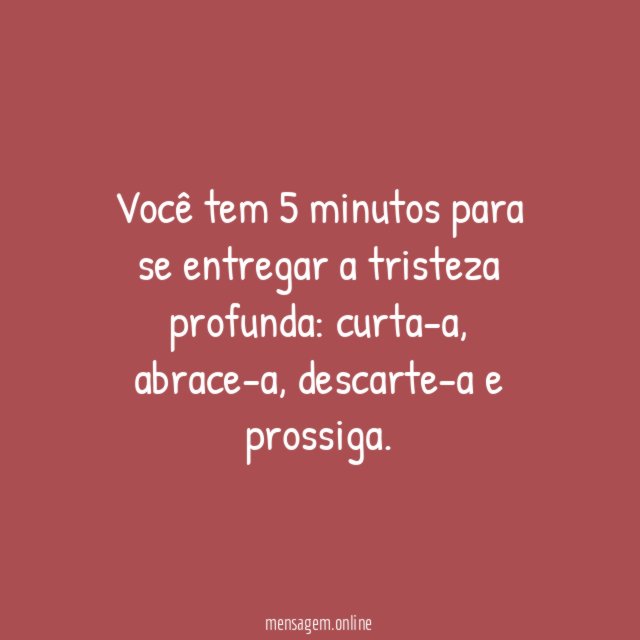 Você tem 5 minutos para se entregar a tristeza profunda
