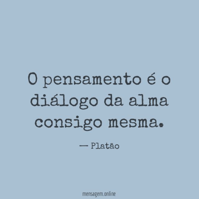 O pensamento é o diálogo da alma consigo mesma