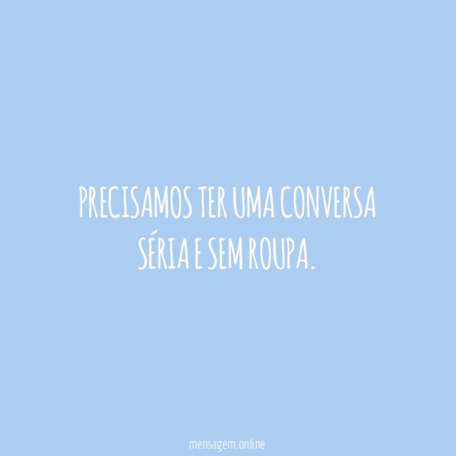 Precisamos ter uma conversa séria e sem roupa