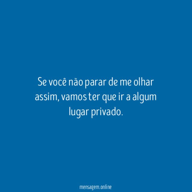 Se você não parar de me olhar assim