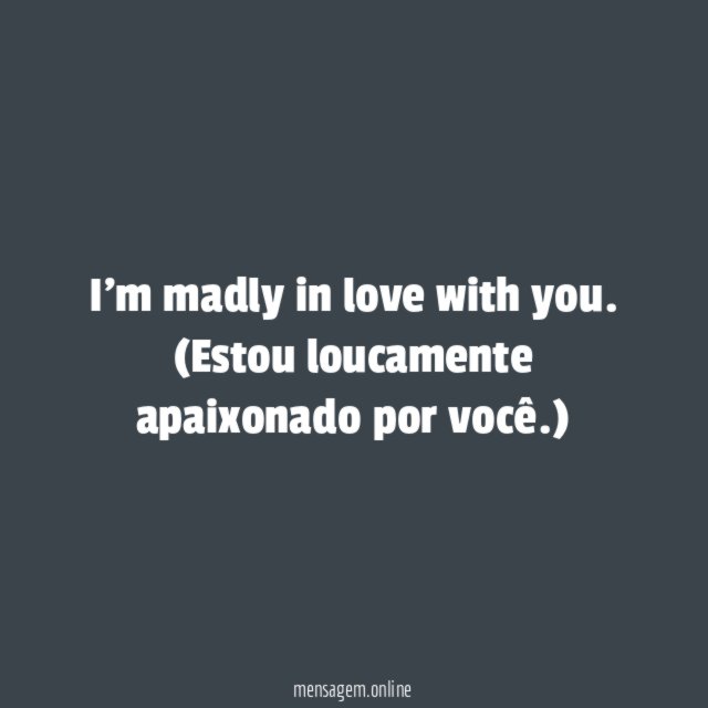 I'm madly in love with you